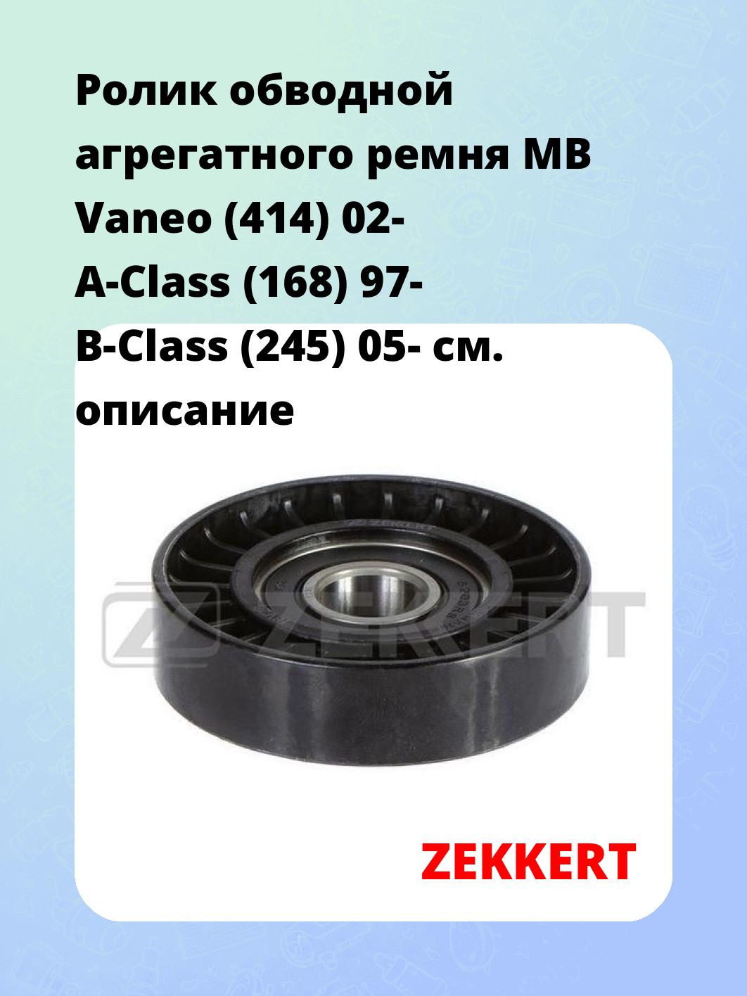 Ролик обводной агрегатного ремня MB Vaneo (414) 02- A-Class (168) 97- B-Class (245) 05-