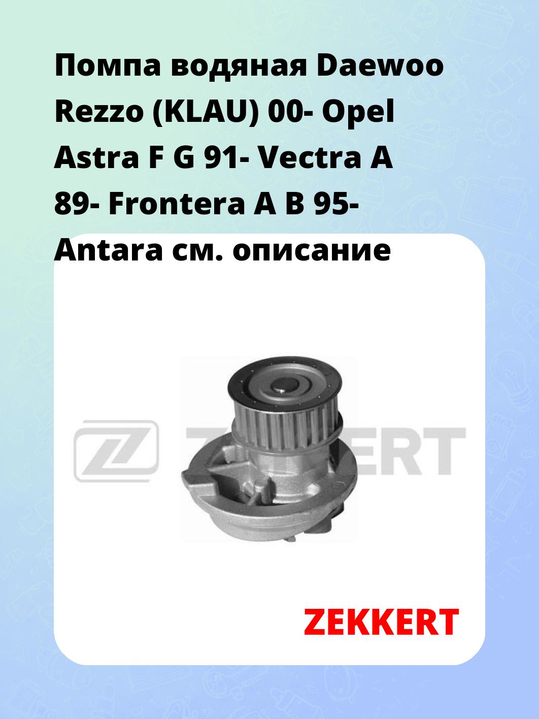 Помпа водяная Daewoo Rezzo (KLAU) 00-  Opel Astra F  G 91-  Vectra A 89-  Frontera A  B 95-  Antara