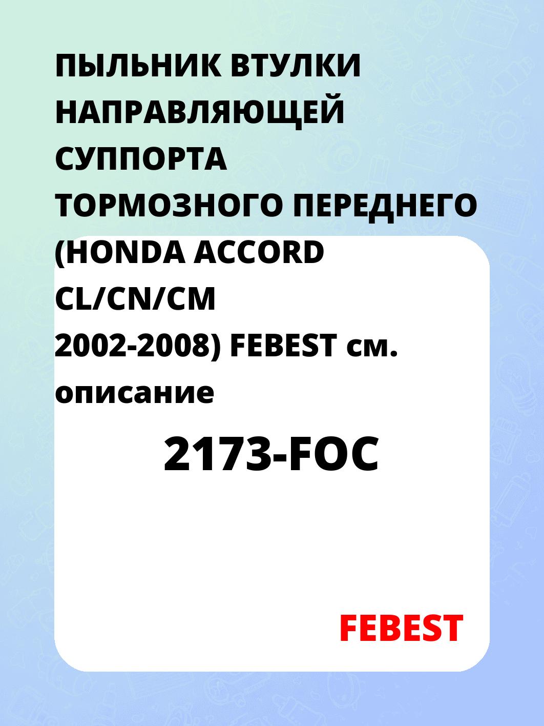 ПЫЛЬНИК ВТУЛКИ НАПРАВЛЯЮЩЕЙ СУППОРТА ТОРМОЗНОГО ПЕРЕДНЕГО (HONDA ACCORD CL/CN/CM 2002-2008) FEBEST